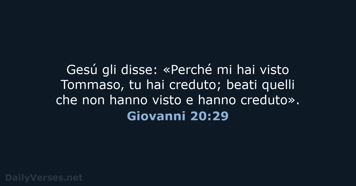 Gesú gli disse: «Perché mi hai visto Tommaso, tu hai creduto; beati… Giovanni 20:29