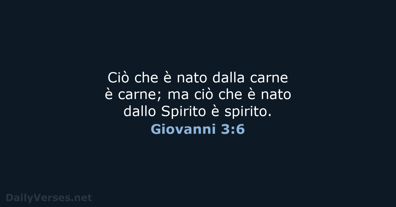 Ciò che è nato dalla carne è carne; ma ciò che è… Giovanni 3:6