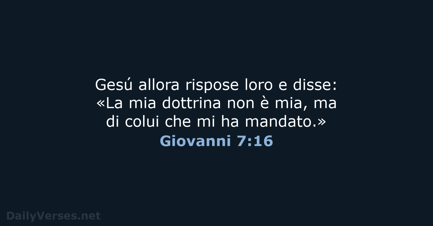 Gesú allora rispose loro e disse: «La mia dottrina non è mia… Giovanni 7:16