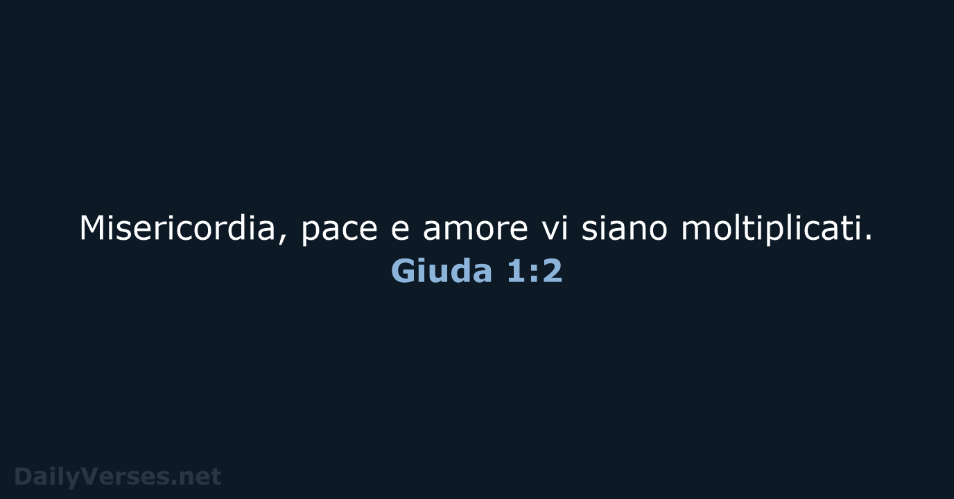 Misericordia, pace e amore vi siano moltiplicati. Giuda 1:2