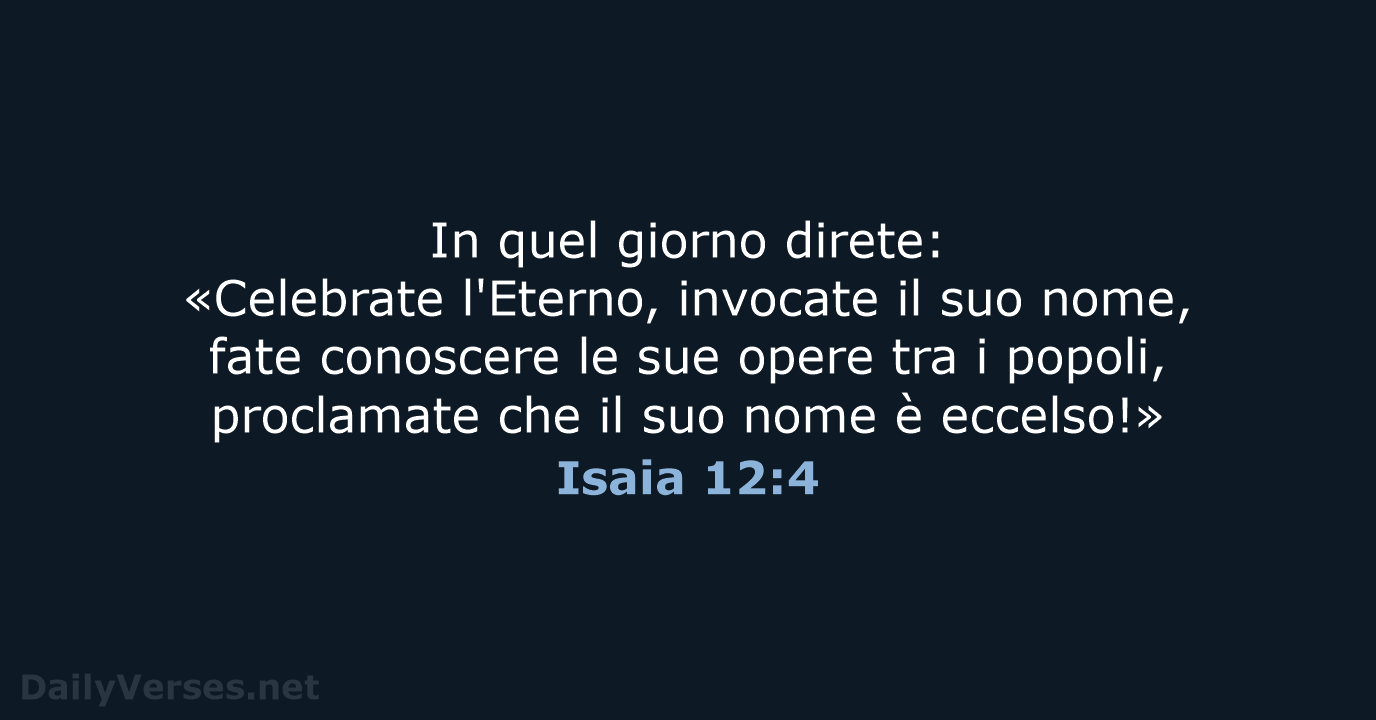 In quel giorno direte: «Celebrate l'Eterno, invocate il suo nome, fate conoscere… Isaia 12:4