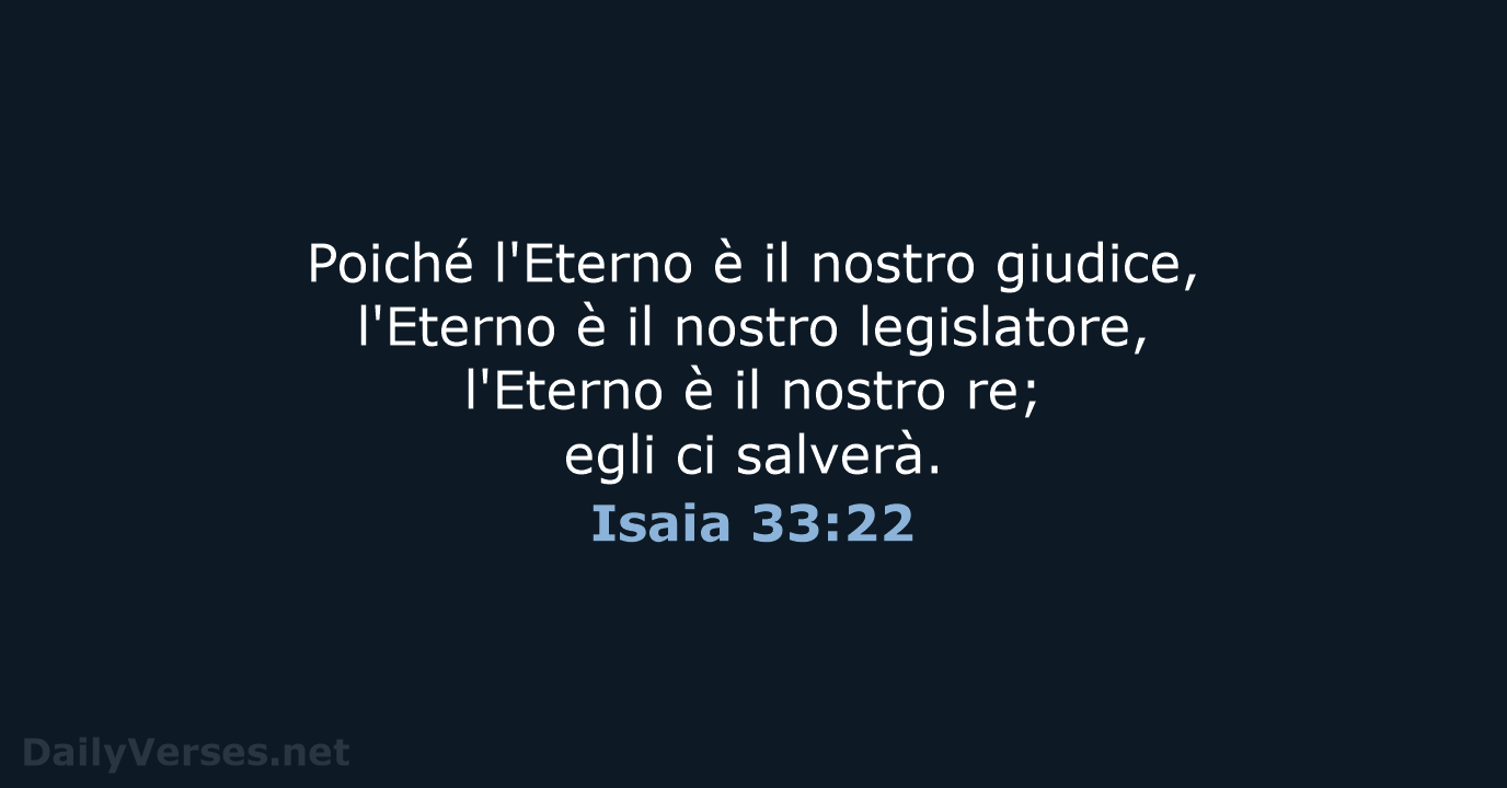 Poiché l'Eterno è il nostro giudice, l'Eterno è il nostro legislatore, l'Eterno… Isaia 33:22