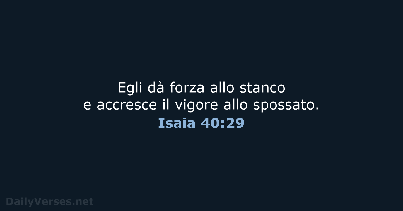 Egli dà forza allo stanco e accresce il vigore allo spossato. Isaia 40:29