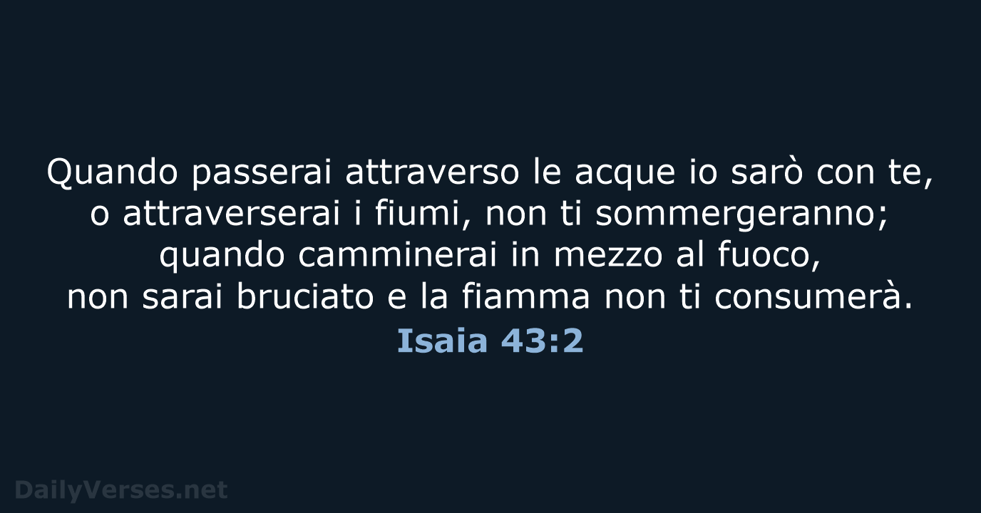 Quando passerai attraverso le acque io sarò con te, o attraverserai i… Isaia 43:2