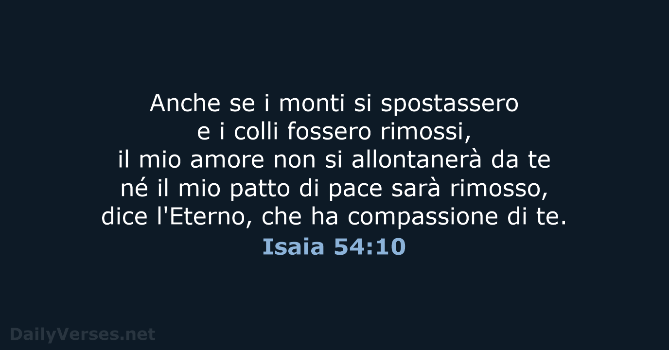 Anche se i monti si spostassero e i colli fossero rimossi, il… Isaia 54:10