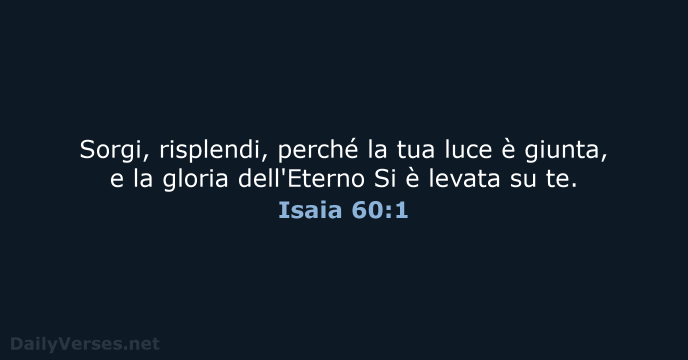Sorgi, risplendi, perché la tua luce è giunta, e la gloria dell'Eterno… Isaia 60:1