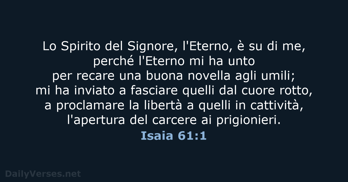 Lo Spirito del Signore, l'Eterno, è su di me, perché l'Eterno mi… Isaia 61:1