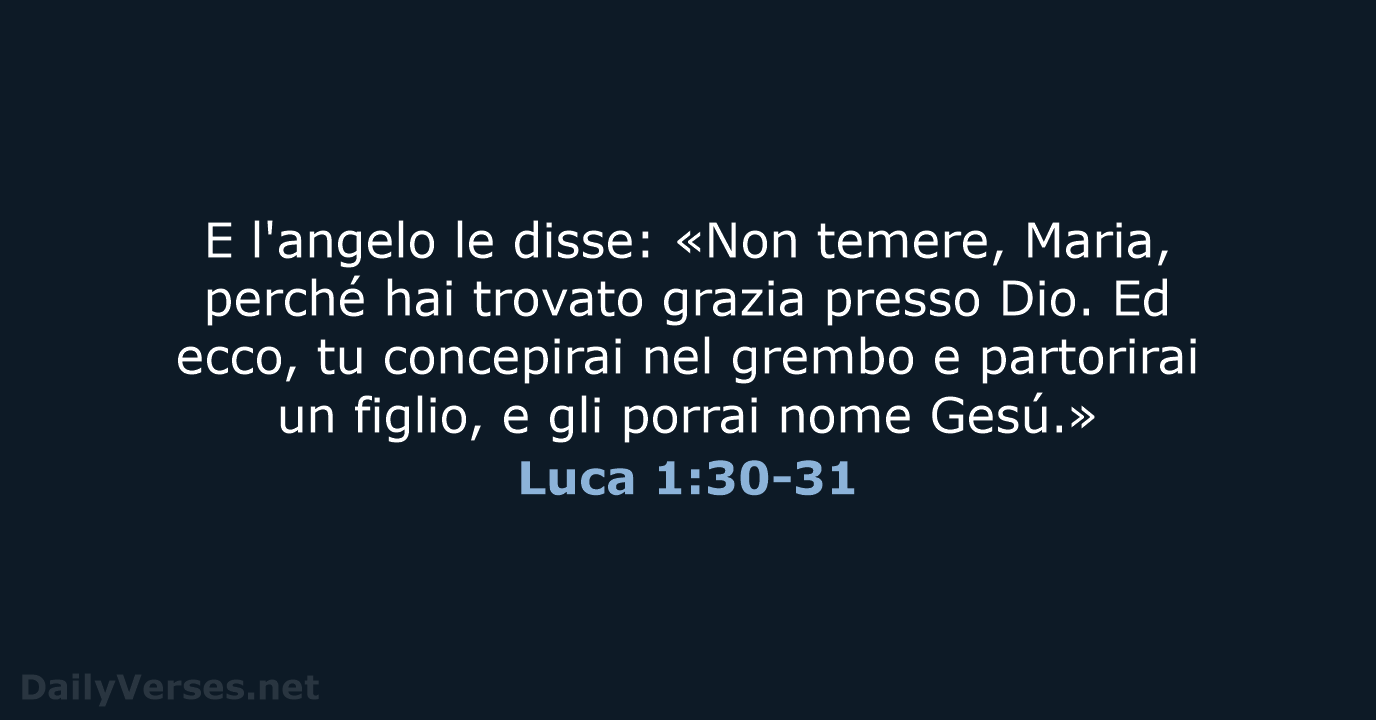 E l'angelo le disse: «Non temere, Maria, perché hai trovato grazia presso… Luca 1:30-31
