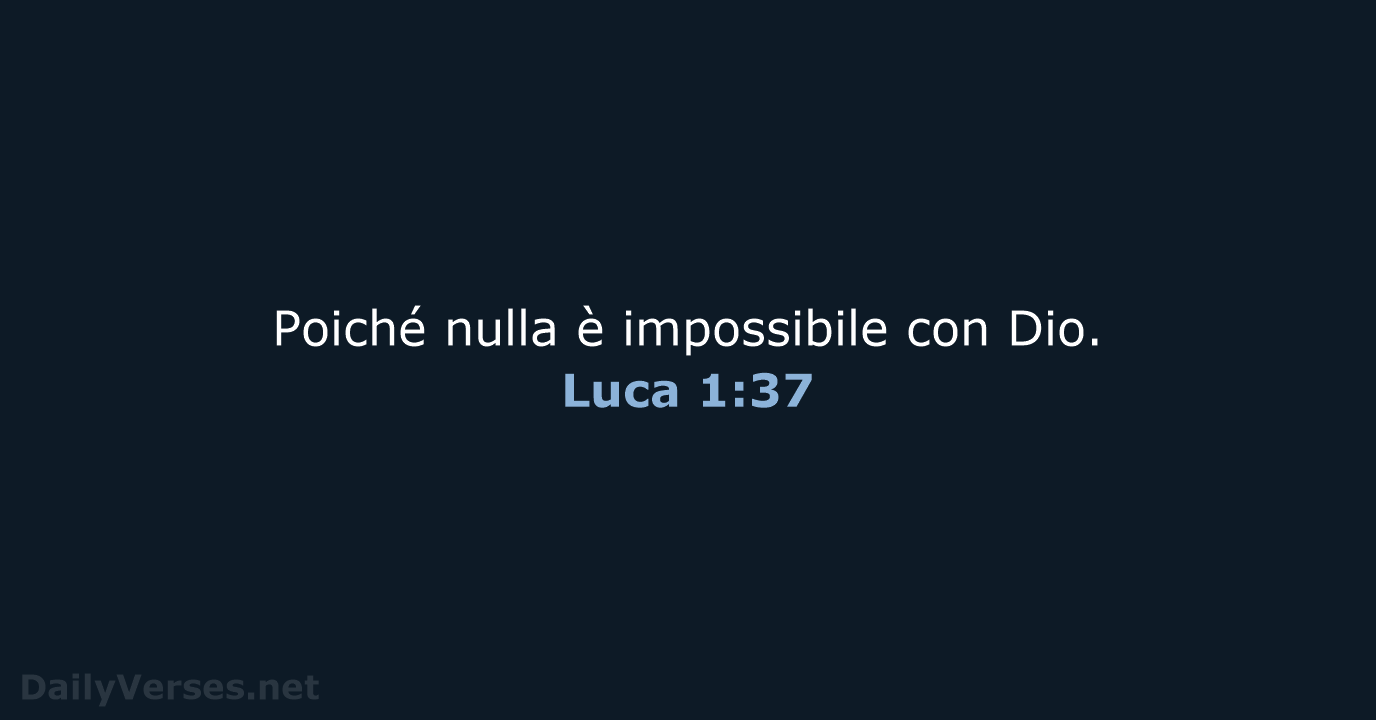 Poiché nulla è impossibile con Dio. Luca 1:37