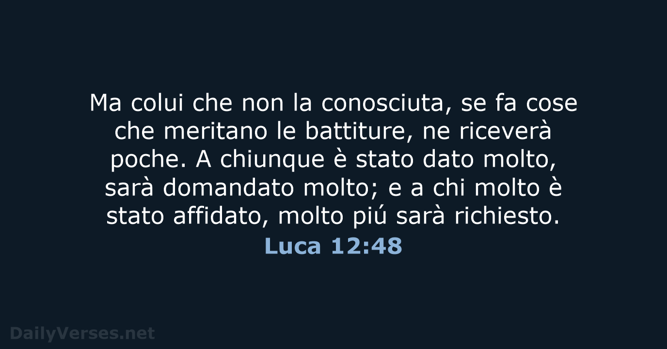Ma colui che non la conosciuta, se fa cose che meritano le… Luca 12:48