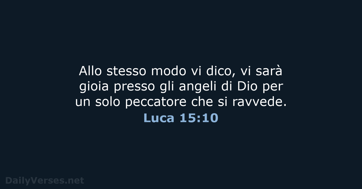 Allo stesso modo vi dico, vi sarà gioia presso gli angeli di… Luca 15:10