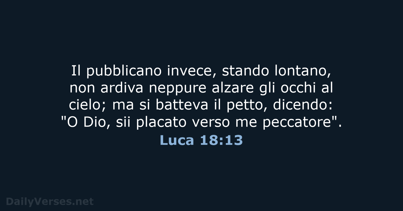 Il pubblicano invece, stando lontano, non ardiva neppure alzare gli occhi al… Luca 18:13