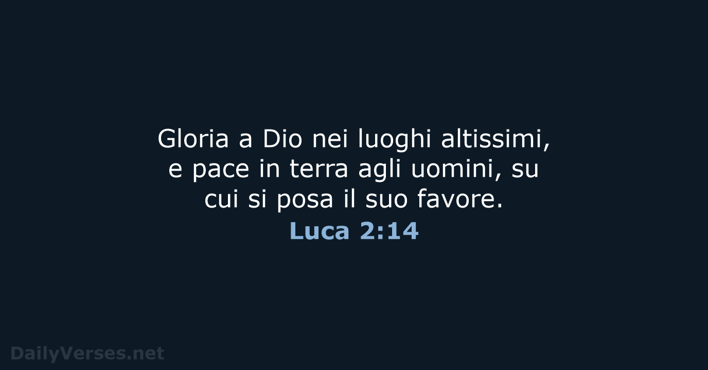 Gloria a Dio nei luoghi altissimi, e pace in terra agli uomini… Luca 2:14