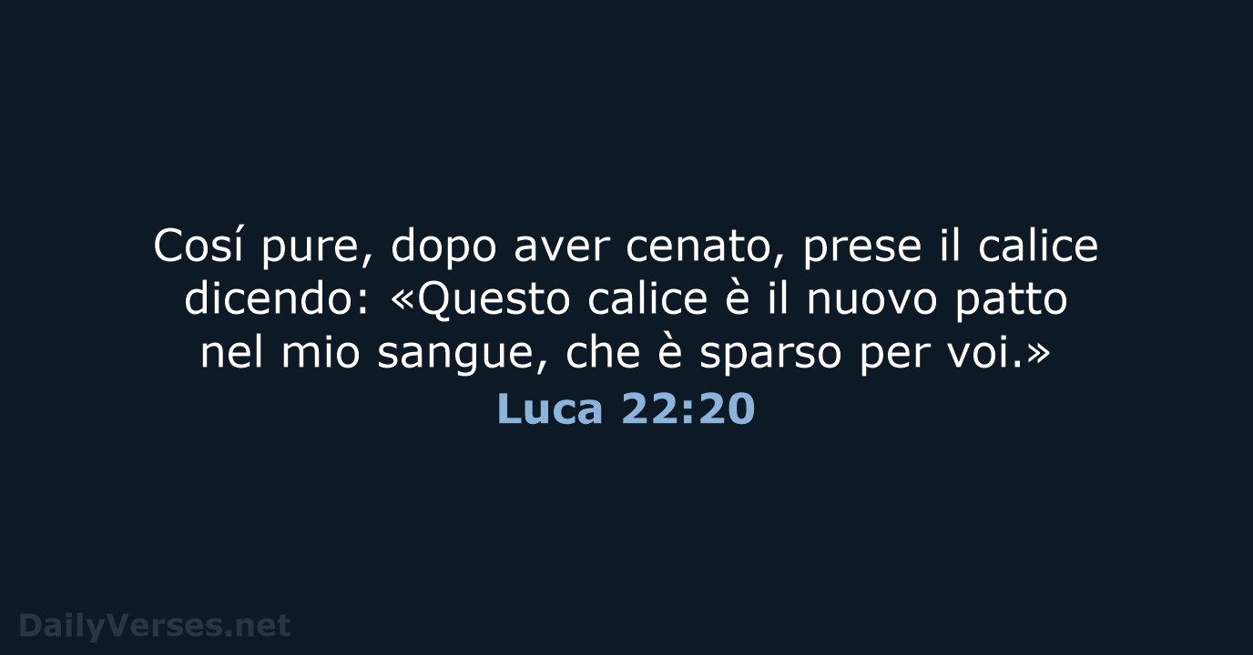 Cosí pure, dopo aver cenato, prese il calice dicendo: «Questo calice è… Luca 22:20