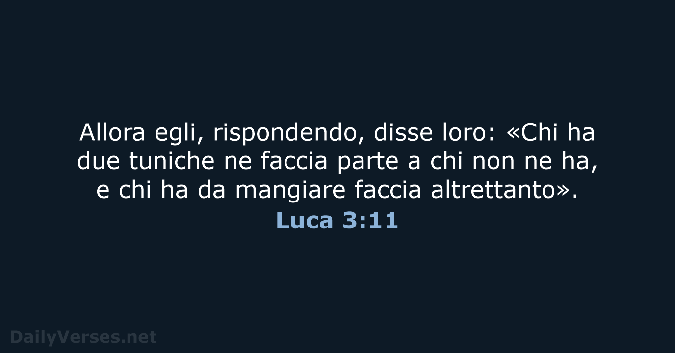 Allora egli, rispondendo, disse loro: «Chi ha due tuniche ne faccia parte… Luca 3:11