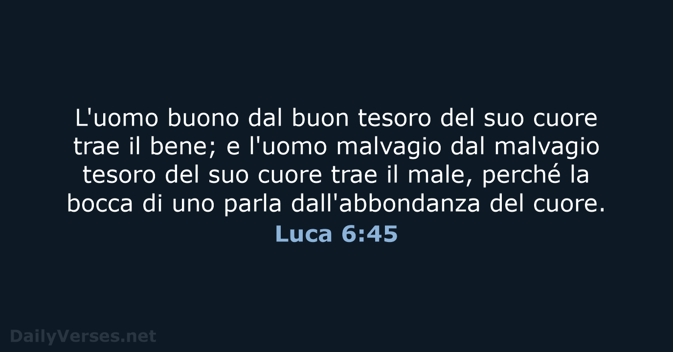 L'uomo buono dal buon tesoro del suo cuore trae il bene; e… Luca 6:45