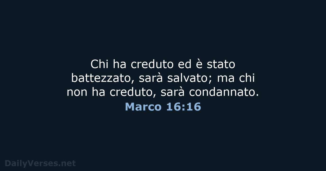 Chi ha creduto ed è stato battezzato, sarà salvato; ma chi non… Marco 16:16