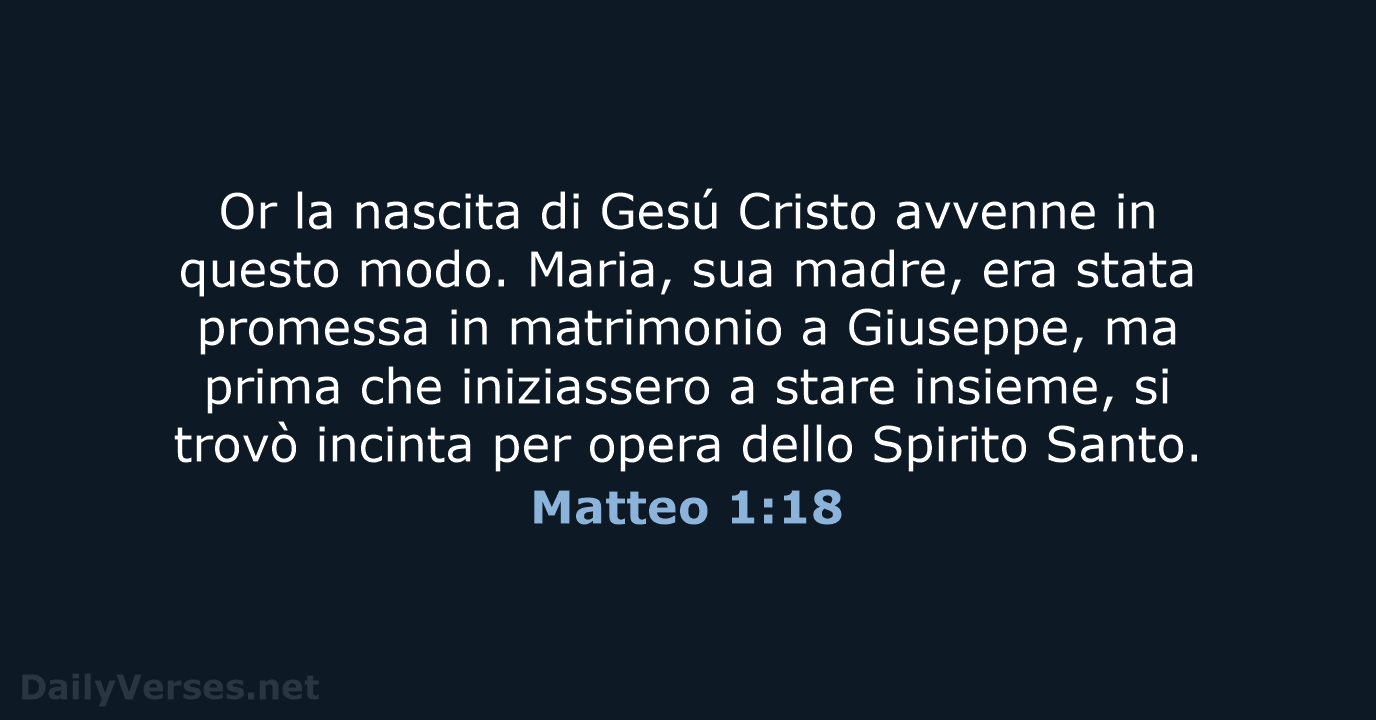 Or la nascita di Gesú Cristo avvenne in questo modo. Maria, sua… Matteo 1:18
