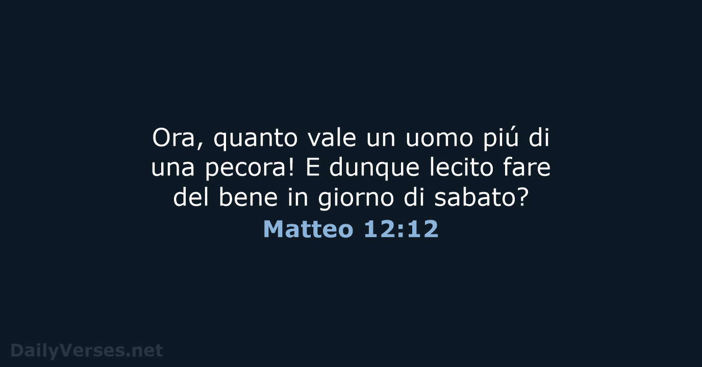 Ora, quanto vale un uomo piú di una pecora! E dunque lecito… Matteo 12:12