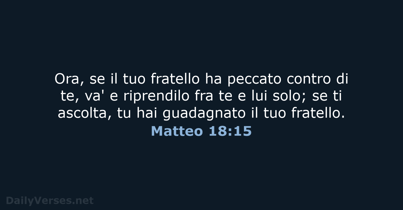 Ora, se il tuo fratello ha peccato contro di te, va' e… Matteo 18:15