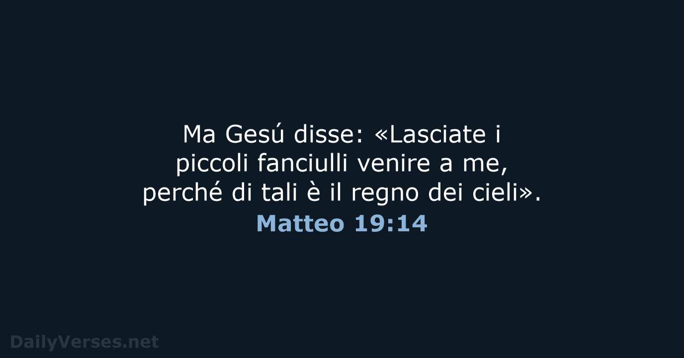 Ma Gesú disse: «Lasciate i piccoli fanciulli venire a me, perché di… Matteo 19:14