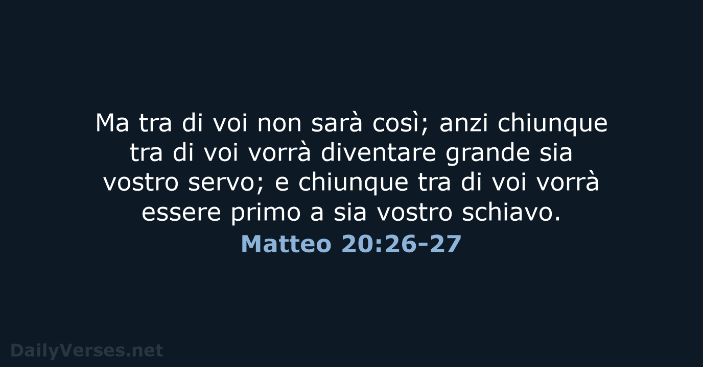 Ma tra di voi non sarà così; anzi chiunque tra di voi… Matteo 20:26-27