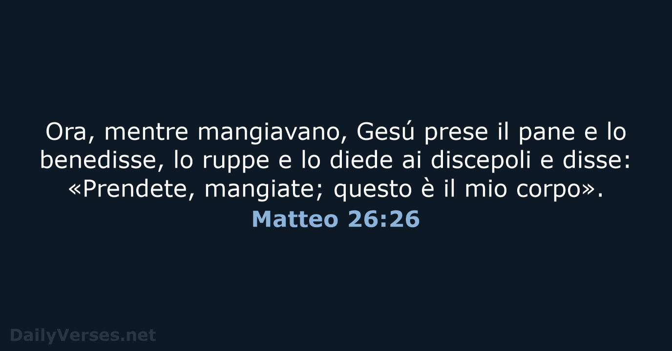 Ora, mentre mangiavano, Gesú prese il pane e lo benedisse, lo ruppe… Matteo 26:26