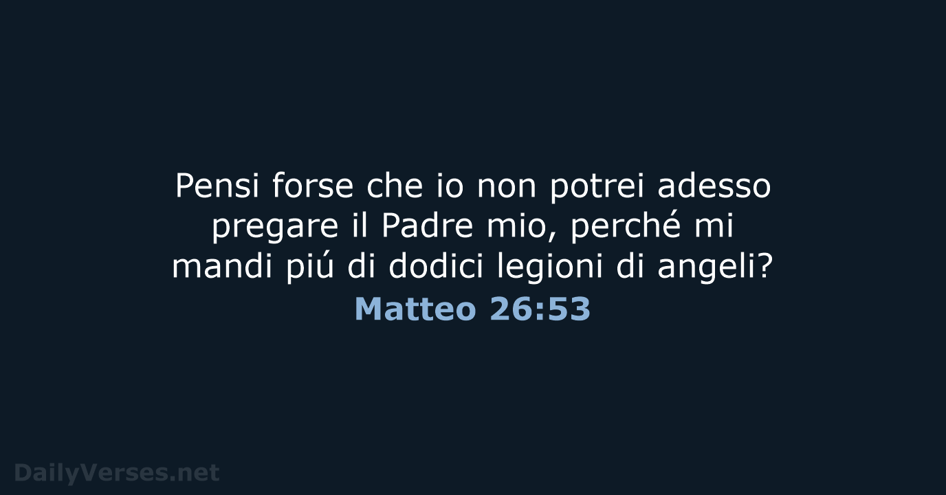 Pensi forse che io non potrei adesso pregare il Padre mio, perché… Matteo 26:53