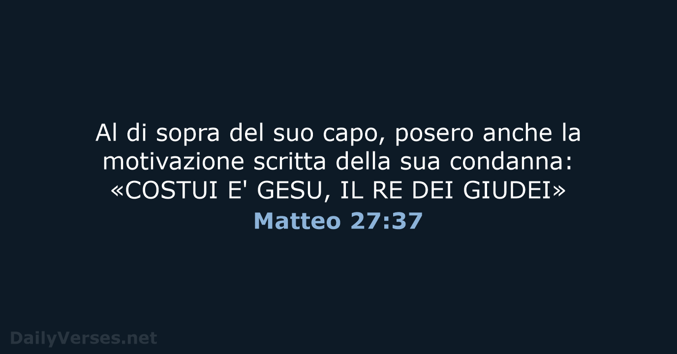 Al di sopra del suo capo, posero anche la motivazione scritta della… Matteo 27:37