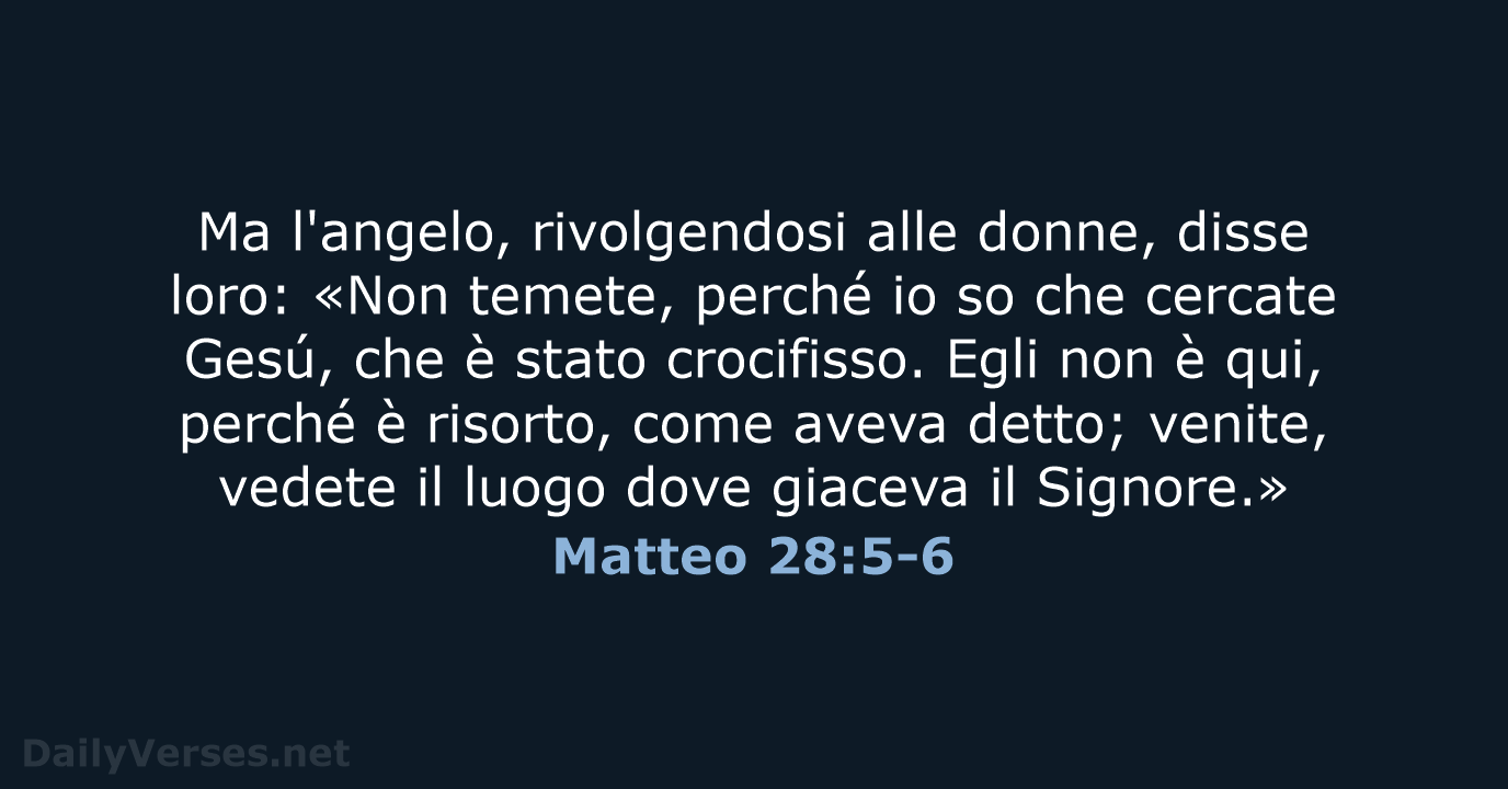 Ma l'angelo, rivolgendosi alle donne, disse loro: «Non temete, perché io so… Matteo 28:5-6