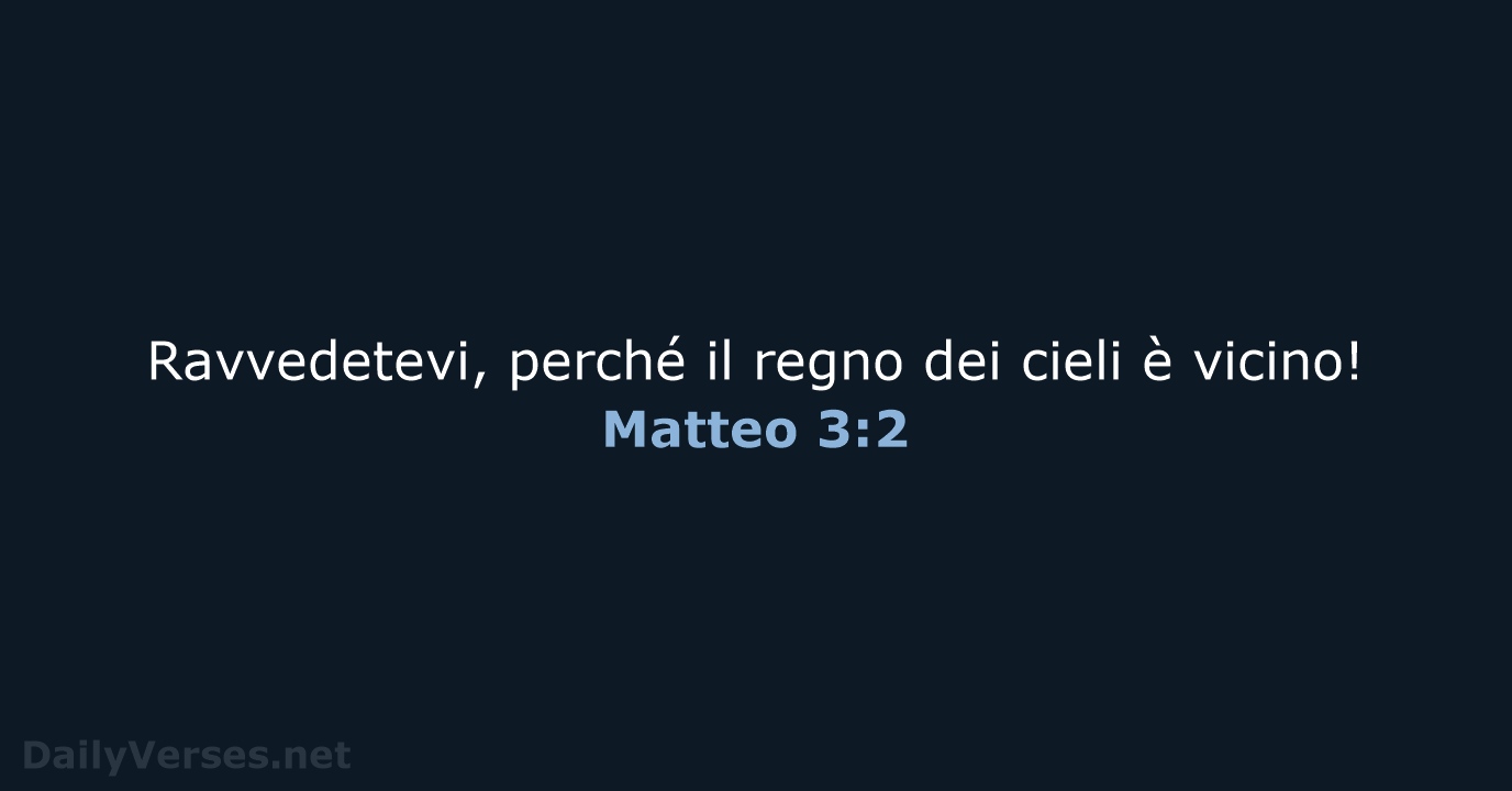 Ravvedetevi, perché il regno dei cieli è vicino! Matteo 3:2