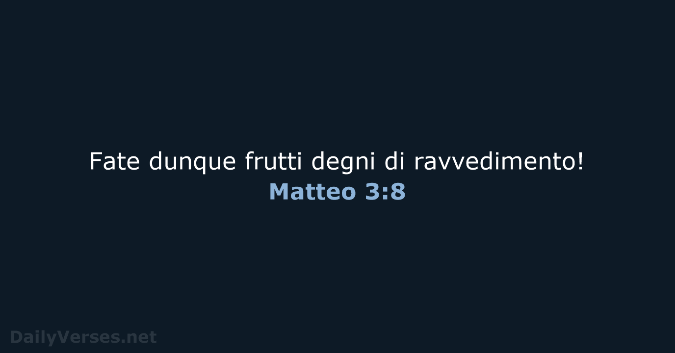 Fate dunque frutti degni di ravvedimento! Matteo 3:8
