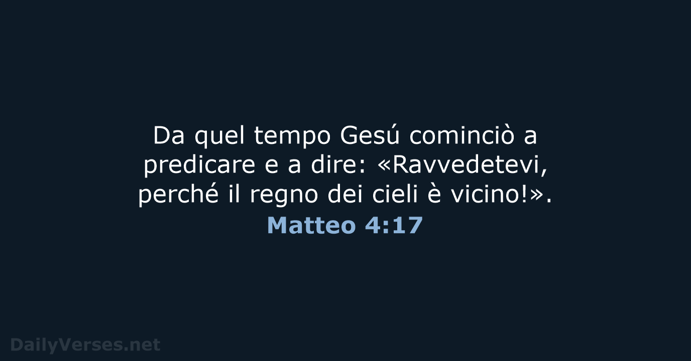 Da quel tempo Gesú cominciò a predicare e a dire: «Ravvedetevi, perché… Matteo 4:17