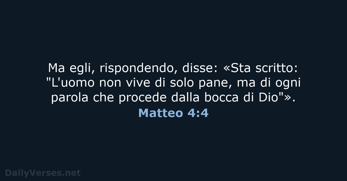 Ma egli, rispondendo, disse: «Sta scritto: "L'uomo non vive di solo pane… Matteo 4:4
