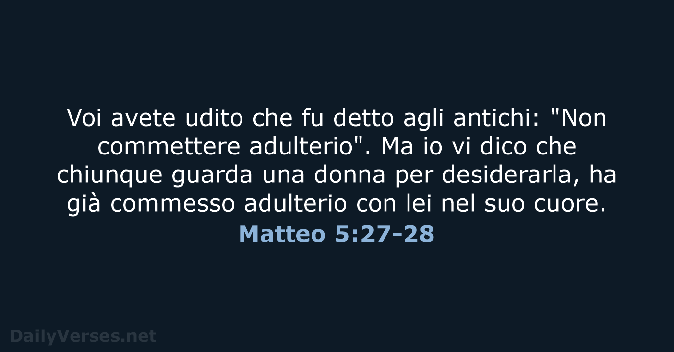 Voi avete udito che fu detto agli antichi: "Non commettere adulterio". Ma… Matteo 5:27-28