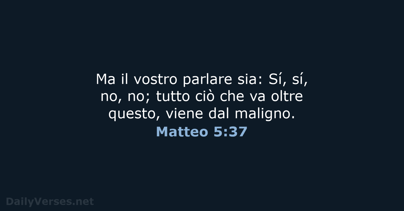 Ma il vostro parlare sia: Sí, sí, no, no; tutto ciò che… Matteo 5:37