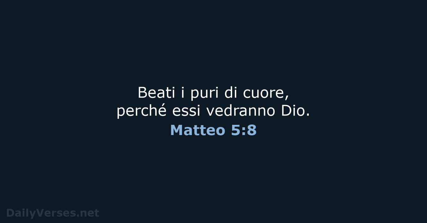 Beati i puri di cuore, perché essi vedranno Dio. Matteo 5:8