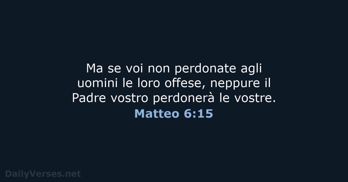 Ma se voi non perdonate agli uomini le loro offese, neppure il… Matteo 6:15