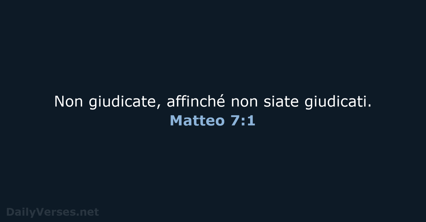 Non giudicate, affinché non siate giudicati. Matteo 7:1