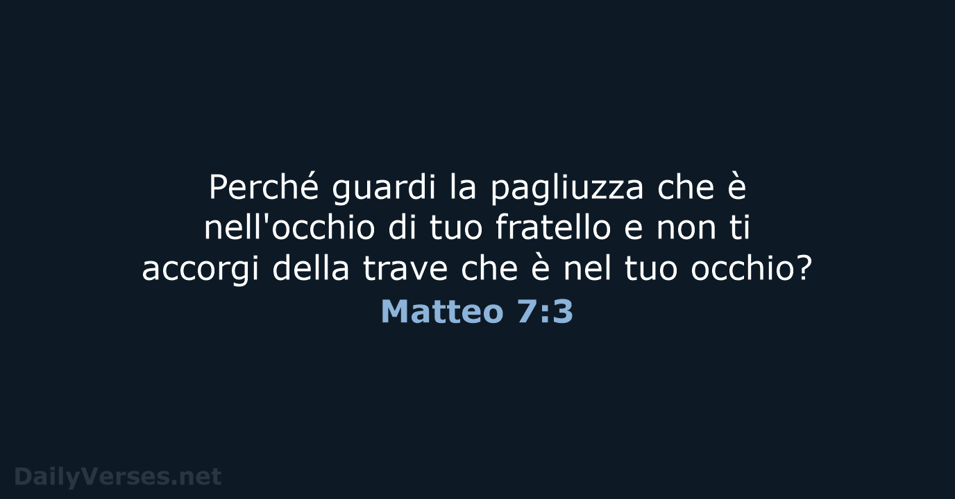 Perché guardi la pagliuzza che è nell'occhio di tuo fratello e non… Matteo 7:3