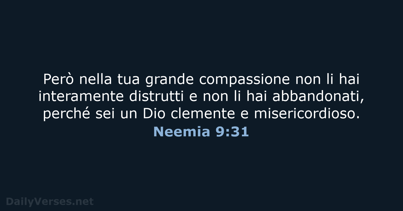 Però nella tua grande compassione non li hai interamente distrutti e non… Neemia 9:31