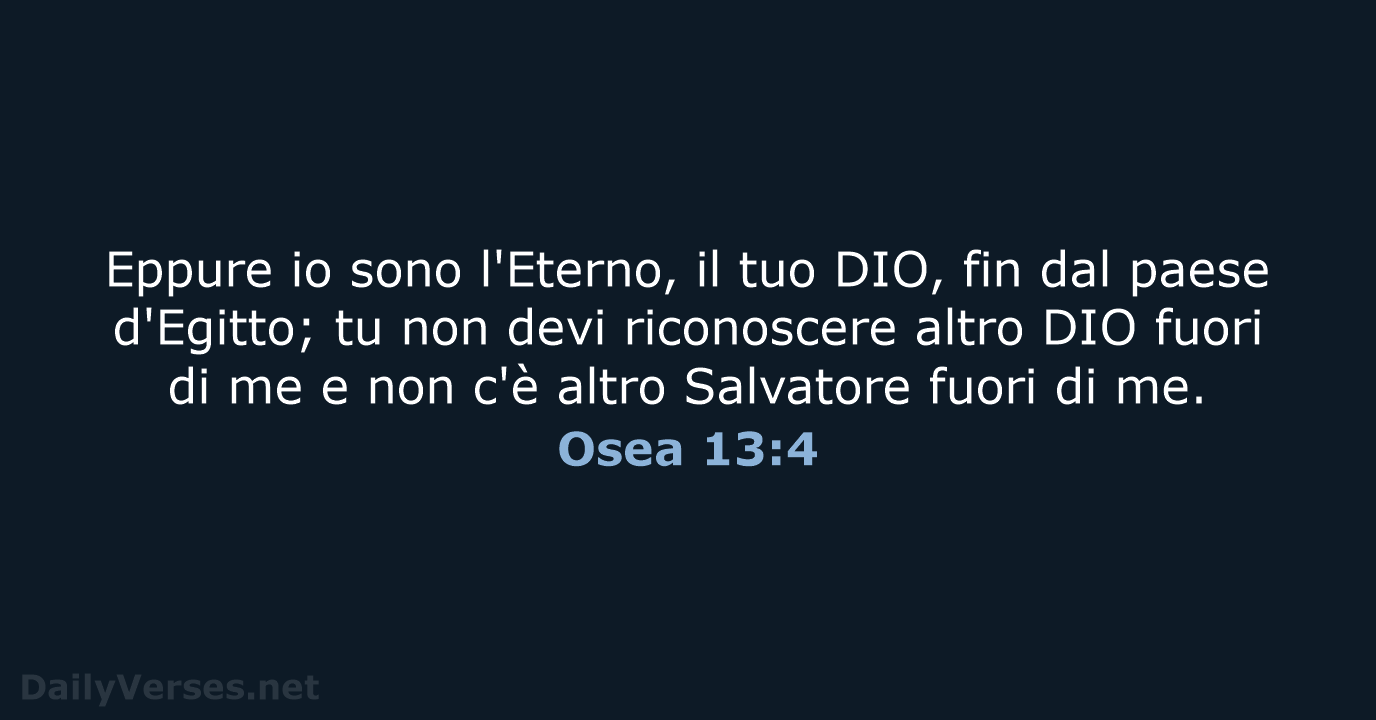 Eppure io sono l'Eterno, il tuo DIO, fin dal paese d'Egitto; tu… Osea 13:4
