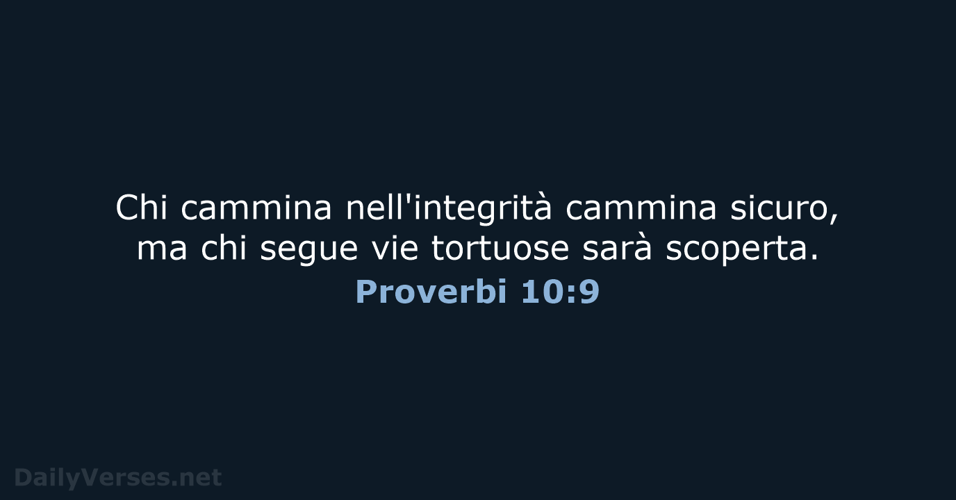 Chi cammina nell'integrità cammina sicuro, ma chi segue vie tortuose sarà scoperta. Proverbi 10:9