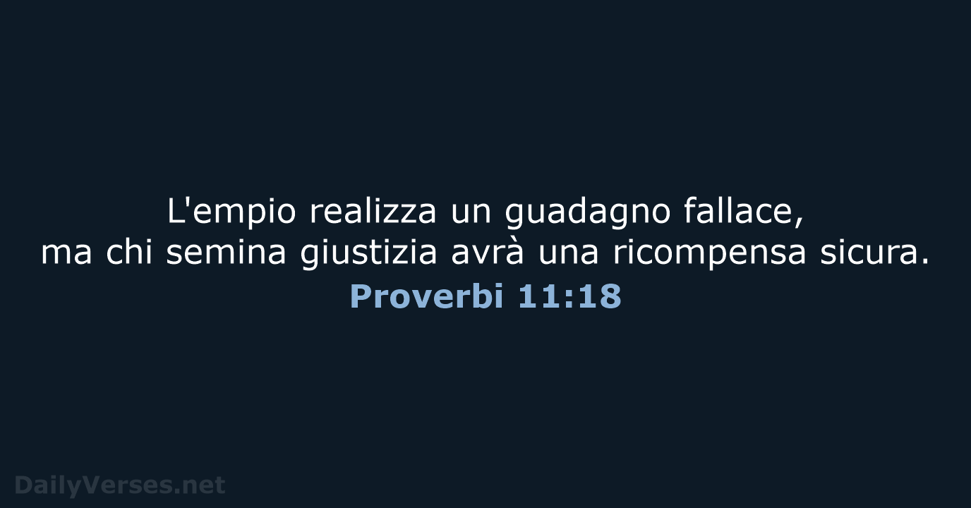 L'empio realizza un guadagno fallace, ma chi semina giustizia avrà una ricompensa sicura. Proverbi 11:18