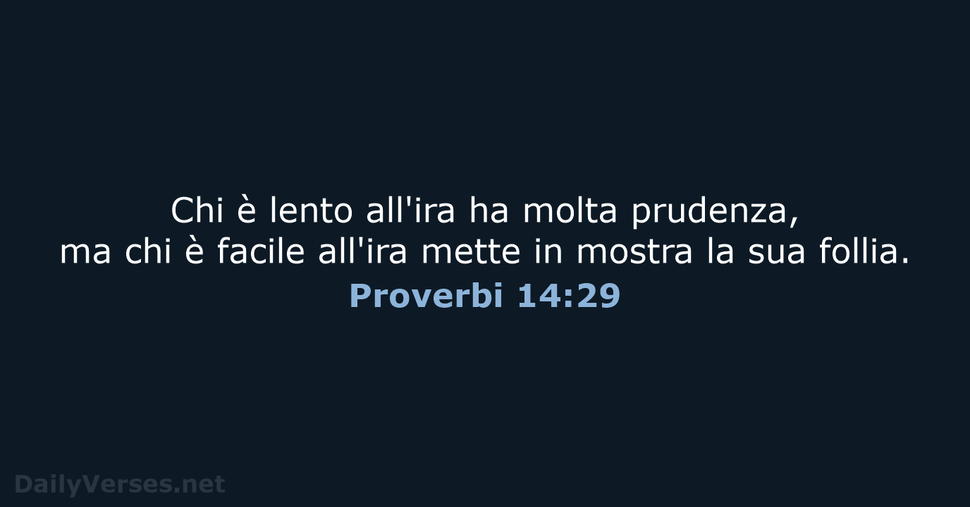 Chi è lento all'ira ha molta prudenza, ma chi è facile all'ira… Proverbi 14:29