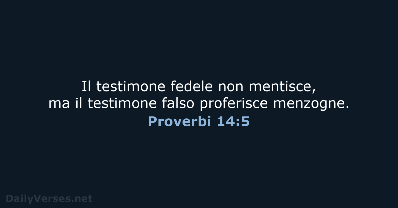 Il testimone fedele non mentisce, ma il testimone falso proferisce menzogne. Proverbi 14:5