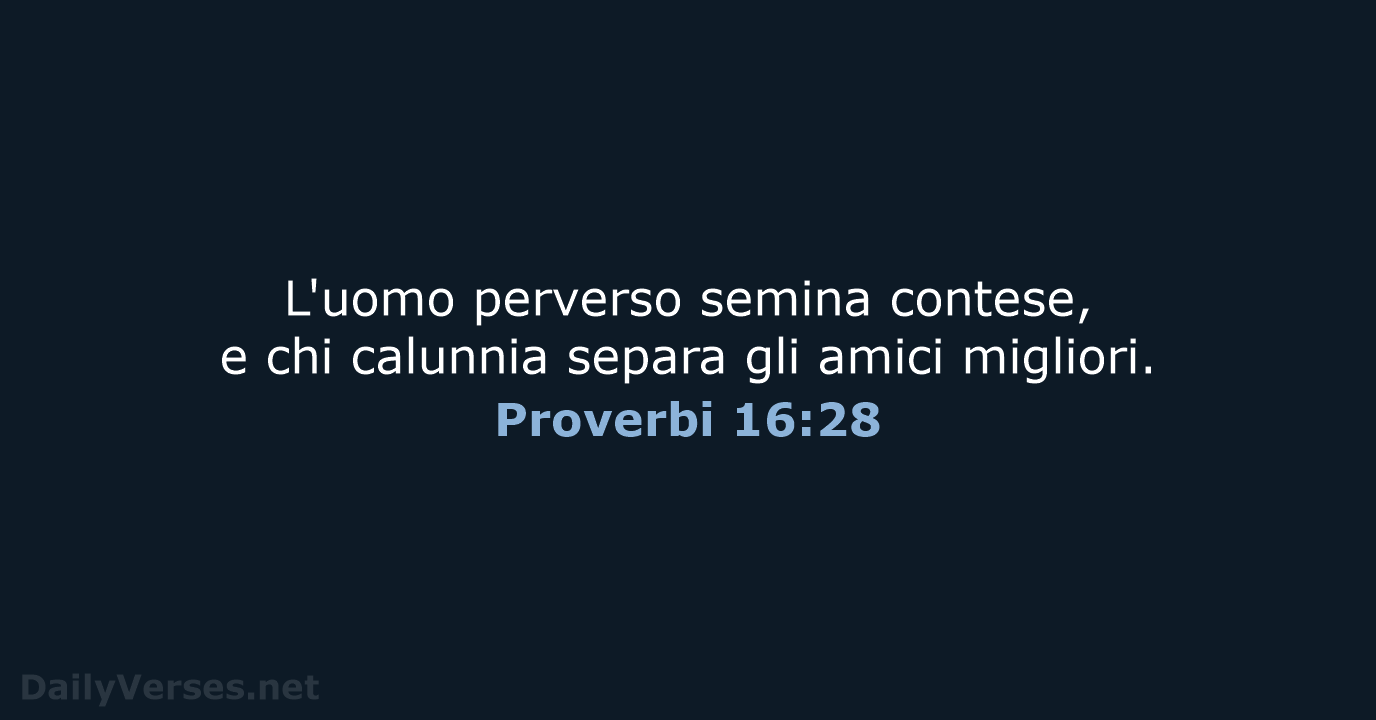 L'uomo perverso semina contese, e chi calunnia separa gli amici migliori. Proverbi 16:28