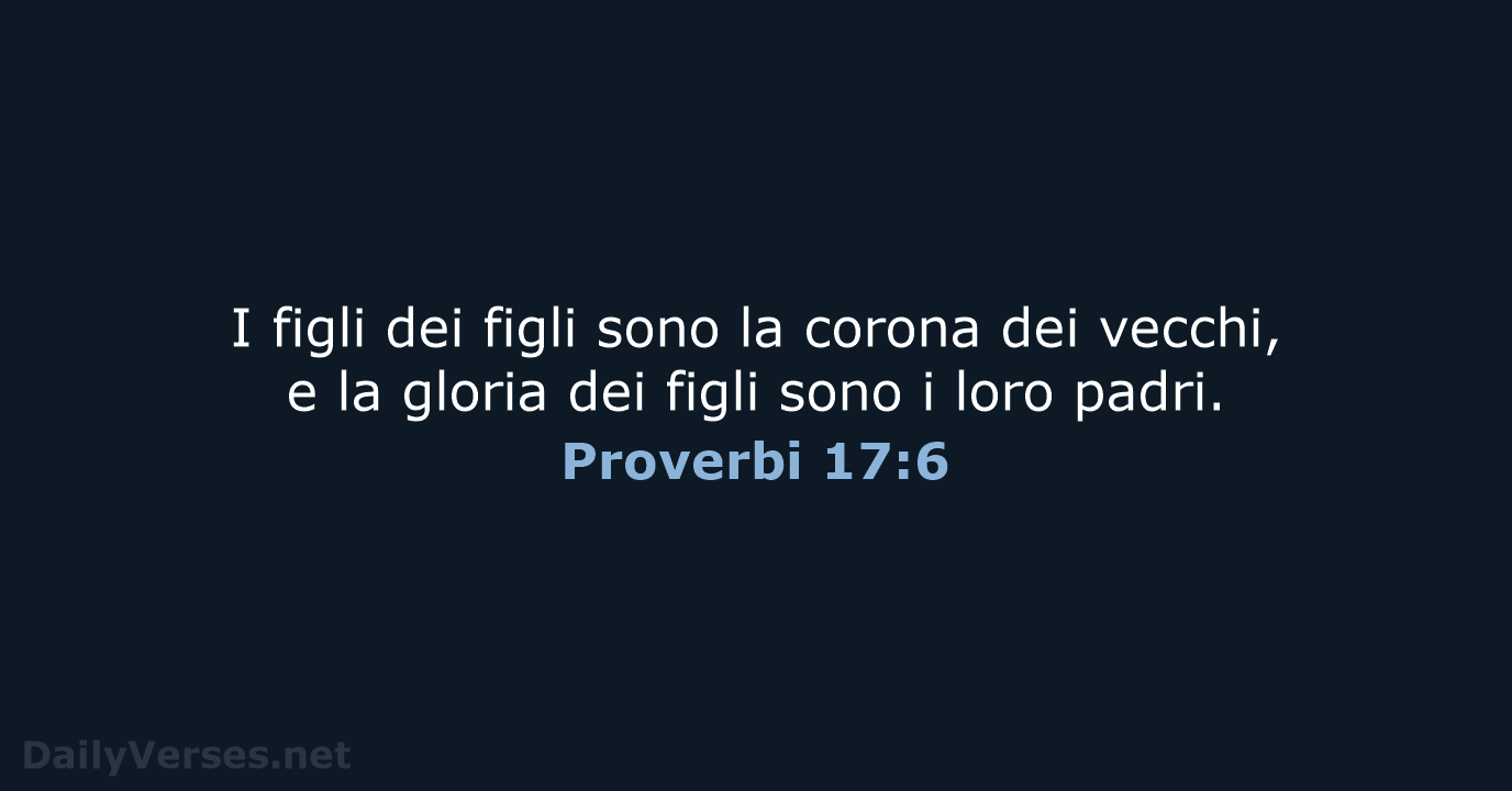 I figli dei figli sono la corona dei vecchi, e la gloria… Proverbi 17:6