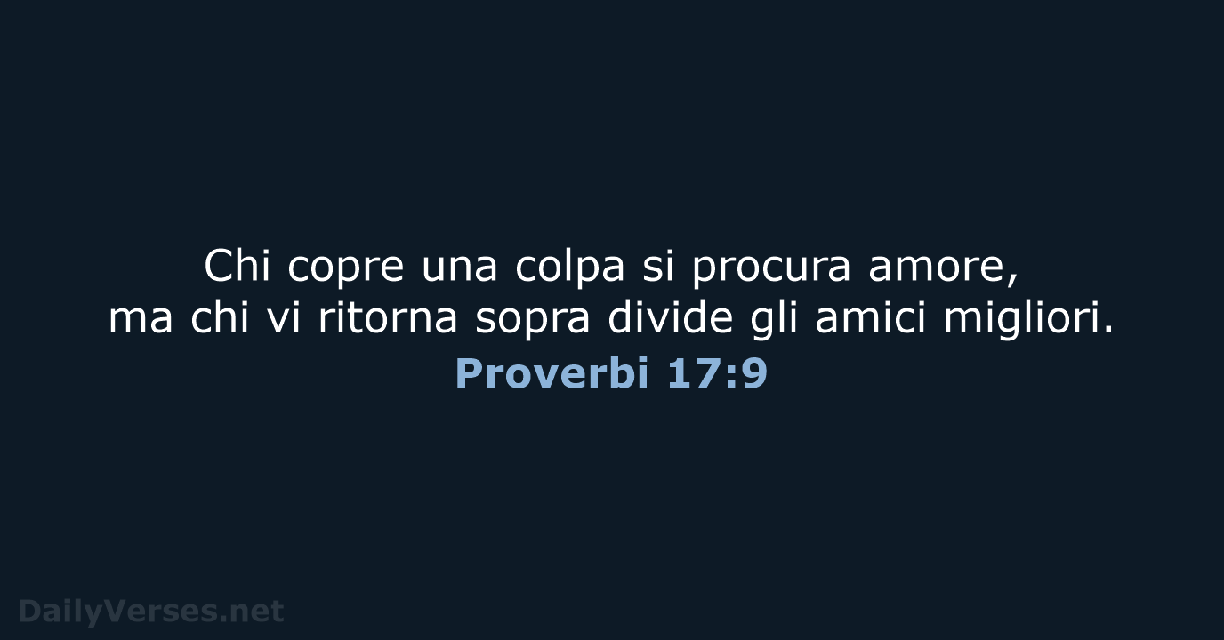 Chi copre una colpa si procura amore, ma chi vi ritorna sopra… Proverbi 17:9