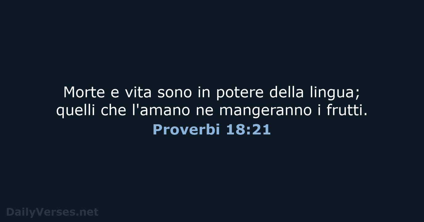 Morte e vita sono in potere della lingua; quelli che l'amano ne… Proverbi 18:21